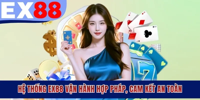 Hệ thống EX88 vận hành hợp pháp, cam kết an toàn